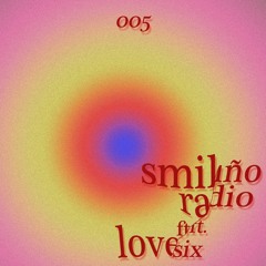 Smiliño Radio Episode 005 ft. LOVE SIX