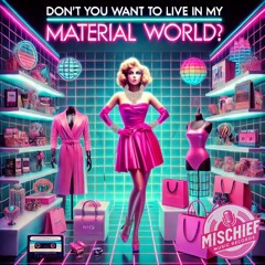 Don’t You Want to Live in My Material World