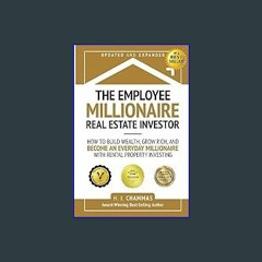 EBOOK #pdf ⚡ The Employee Millionaire Real Estate Investor: How to Build Wealth, Grow Rich, and Be