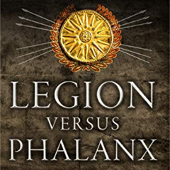 Read PDF 📁 Legion versus Phalanx: The Epic Struggle for Infantry Supremacy in the An