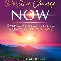 [Access] KINDLE 💛 Create Positive Change Now: Overcome Negativity to Create a Life Y