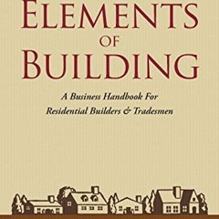 [VIEW] [KINDLE PDF EBOOK EPUB] The Elements of Building: A Business Handbook For Resi