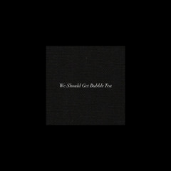 we should get bubble tea (uwu)