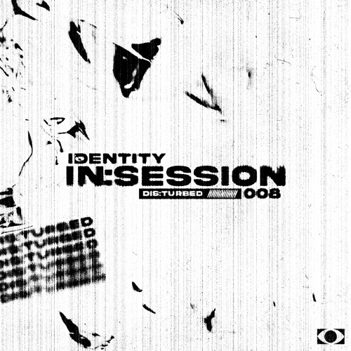 IDENTITY IN:SESSION 008 - DIS:TURBED