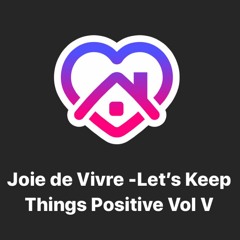 Joie de Vivre - Let's Keep Things Positive Volume V