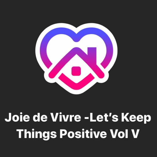 Joie de Vivre - Let's Keep Things Positive Volume V