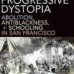 +Ebook= Progressive Dystopia: Abolition, Antiblackness, and Schooling in San Francisco BY Savan