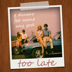 "Too Late" G Dinero ft. FSO Mont & Xay God [prod. Jody]