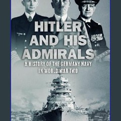 Read ebook [PDF] 💖 Hitler and His Admirals: A History of the German Navy in World War Two (World W