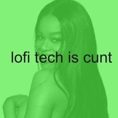 LOFI TECH IS C*NT