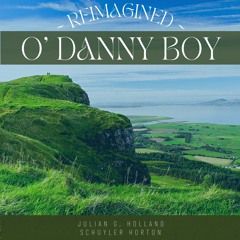 O' Danny Boy - Reimagined by Julain G. Holland & Schuyler Horton