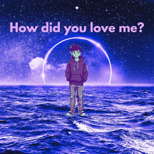 How did you love me