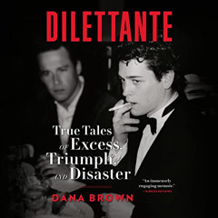 [Download] EBOOK 📝 Dilettante: True Tales of Excess, Triumph, and Disaster by  Dana