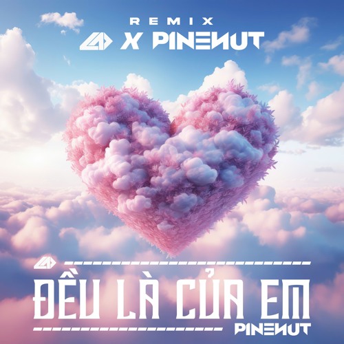 ĐỀU LÀ CỦA EM - ANH TRAI SAY HI [ PINENUT X LAD REMIX ]