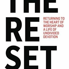 Read ❤️ PDF The Reset: Returning to the Heart of Worship and a Life of Undivided Devotion by  Je