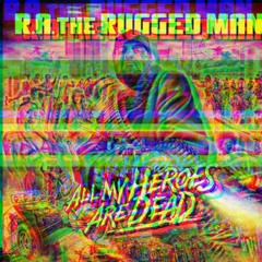 R.A. THE RUGGED MAN - "ALL MY HEROES ARE DEAD (THE OUTRO) (SUP4SUISIDASOULSURVIVA777 RMX) NEW!
