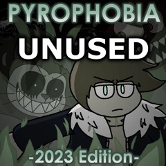 (Unused Version) PYROPHOBIA [2023 Edition]