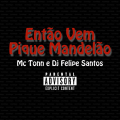 Mc Tonn - Então Vem, Pique Mandelão - Dj Felipe Santos