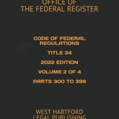 Free Download CODE OF FEDERAL REGULATIONS TITLE 34 2022 EDITION VOLUME 2 OF 4 PARTS 300 TO 399: WE