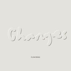 Changes [Flow Remix]