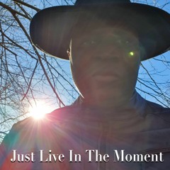 Just Live In The Moment