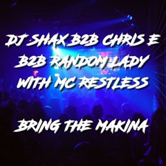 BRING THE MAKINA - DJ SHAX B2B DJ CHRIS E B2B DJ RANDOM LADY WITH MC RESTLESS MASTER