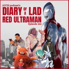 Episode 255 - Diary of a Lad Red Ultraman!