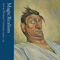 free EBOOK 💓 Magic Realism: Art in Weimar Germany 1919–33 by  Matthew Gale &  Katy W