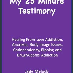 ebook read pdf ⚡ My 25 Minute Testimony: Healing From Love Addiction, Anorexia, Body Image Issues,