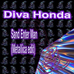 Diva Honda - Sand Enter Man (Metallica edit)