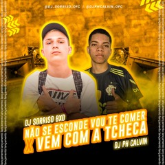 NÃO SE ESCONDE VOU TE COMER X VEM COM A TCHECA [DJ SORRISO BXD DJ PH CALVIN] #TIK TOK