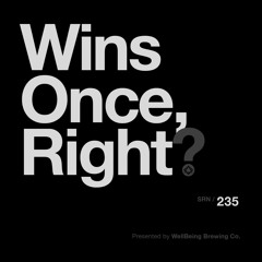 Ep: 235: Wins Once, Right?