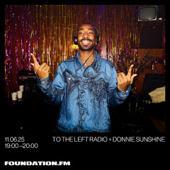 to the left radio + donnie sunshine - 11.06.25 - foundation.fm