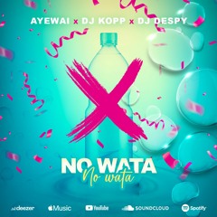 Ayewai - NO WATA ft Dj Kopp x Dj Despy