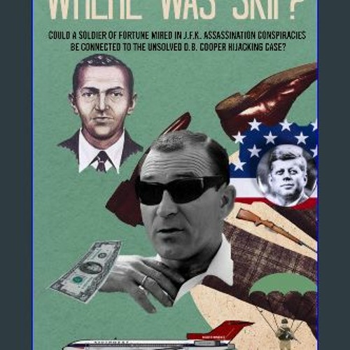 PDF/READ ⚡ Where Was Skip?: Could a soldier of fortune mired in J.F.K. assassination conspiracies