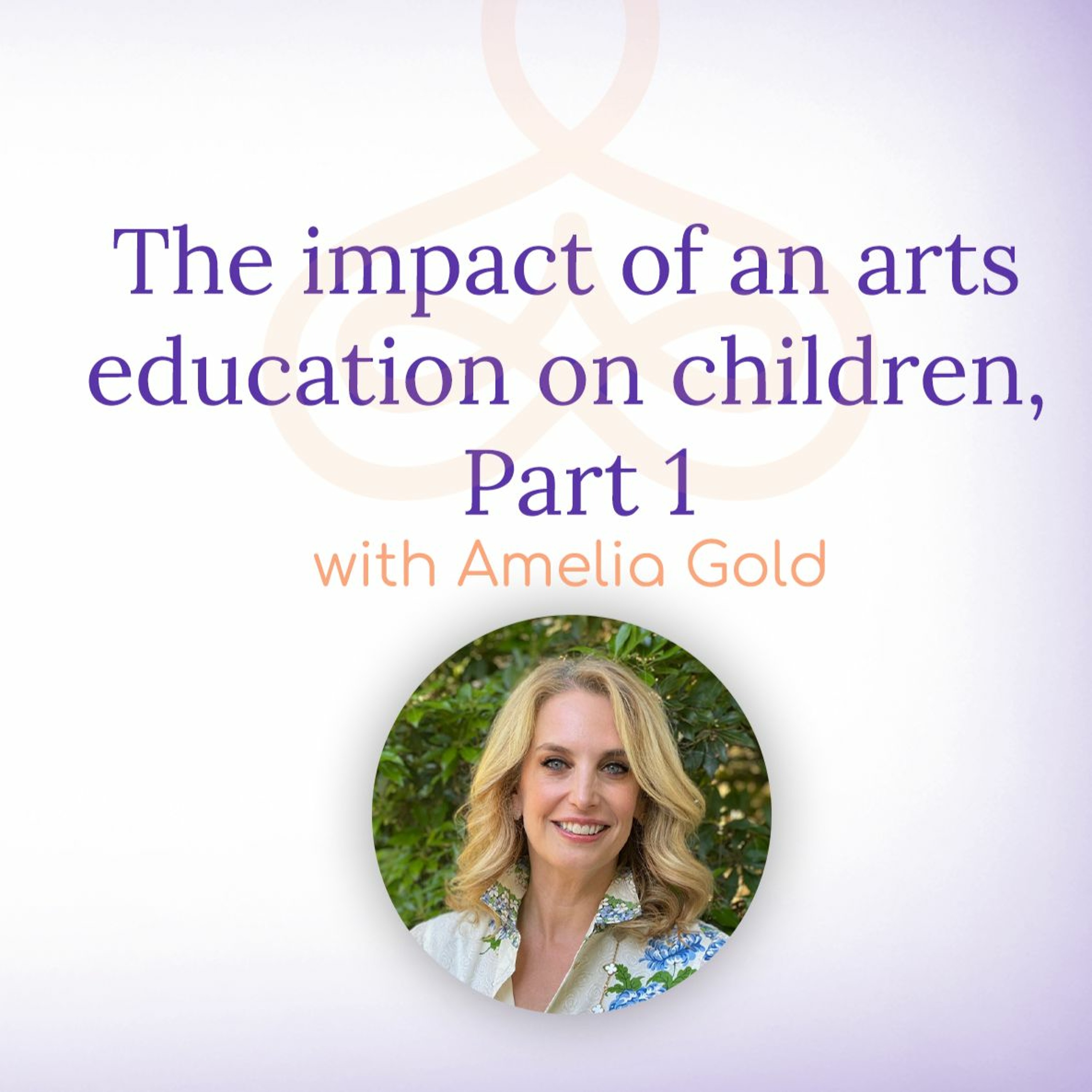 "The impact of an arts education on children, Part 1" - with Amelia Gold episode artwork