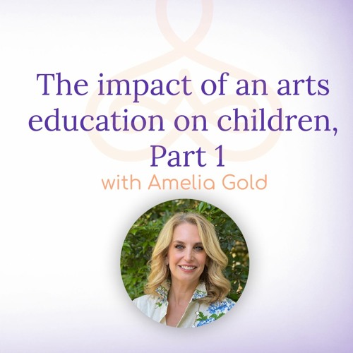 "The impact of an arts education on children, Part 1" - with Amelia Gold