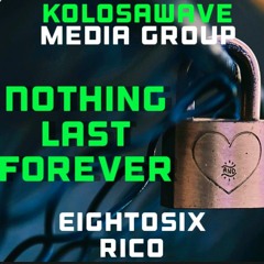 NOTHING LAST FOREVA- EIGHTOSIX RICO