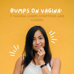 Bumps On Vagina - 7 Vaginal Lumps Symtoms And Causes