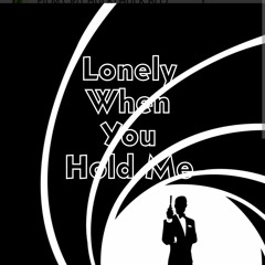 Lonely When You Hold Me