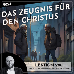 Lektion 280 – Das Zeugnis für den Christus – Ein Kurs in Wundern mit Frank Hamm