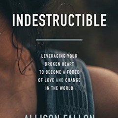 DOWNLOAD PDF 📥 Indestructible: Leveraging Your Broken Heart to Become a Force of Lov