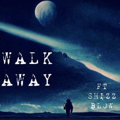 Walk Away FT SHIZZ BLOW