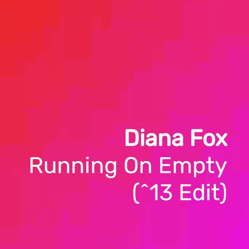 Diana Fox - Running On Empty (^13 Edit)