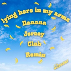 Lying Here In My Arms (Banana Jersey Club Remix)