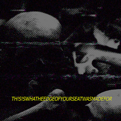 TH!S!SWHATTHEEDGEOFYOURSEATWASMADEFOR