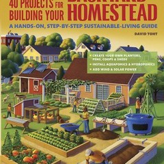 [Download PDF/Epub] 40 Projects for Building Your Backyard Homestead: A Hands-on, Step-by-Step Susta
