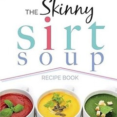 [Downl0ad-eBook] The Skinny Sirt Soup Recipe Book: Delicious & Simple Sirtfood Diet Soups For H