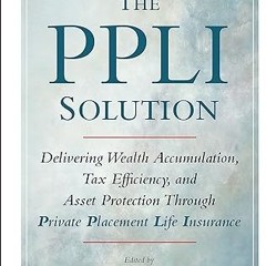 ✔PDF/✔READ The PPLI Solution: Delivering Wealth Accumulation, Tax Efficiency, And Asset Protect