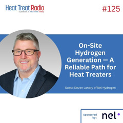 Heat Treat Radio #125: On-Site Hydrogen Generation — A Reliable Path for Heat Treaters